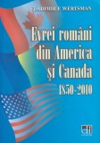 Evrei romani din America si Canada. 1850-2010. Istorie, realizari si biografii &ndash; Vladimir F. Wertsman