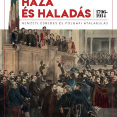 Haza és haladás - Nemzeti ébredés és polgári átalakulás (1796-1914) - Csorba László