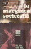 Gunter Wallraff - La marginea societatii, Roman, Editura Humanitas, 1990, Editie Veche, Coperta Cartonata