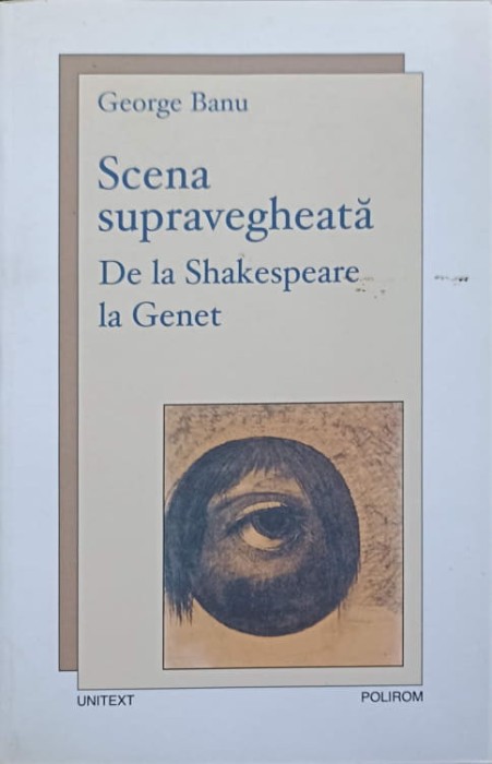 SCENA SUPRAVEGHEATA. DE LA SHAKESPEARE LA GENET. ESEU-GEORGE BANU