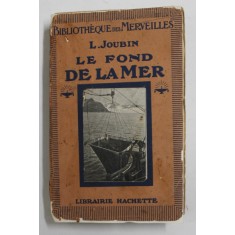 LE FOND DE LA MER par L. JOUBIN , 1920 , COPERTA REFACUTA , PREZINTA PETE SI URME DE UZURA