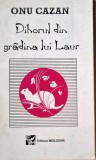 Onu Cazan - Dihorul din Gradina lui Laur _ carte _ Ed. Moldova, Iasi, 1999 _ Prozantori Contemporani