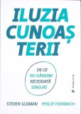 ILUZIA CUNOASTERII. DE CE NU GANDIM NICIODATA SINGURI-STEVEN SLOMAN, PHILIP FERNBACH-273794