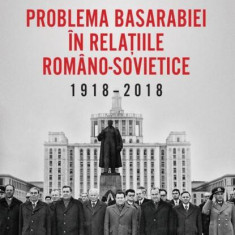 Problema Basarabiei în relațiile româno-sovietice (1918-2018) - Paperback brosat - Florin Răzvan Mihai, Vasile Buga - Litera