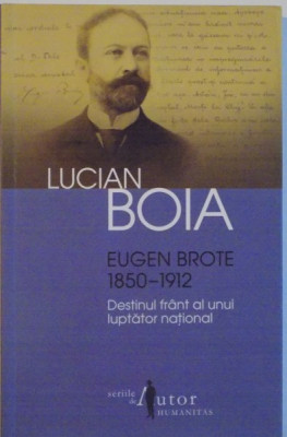 EUGEN BROTE (1850-1912), DESTINUL FRANT AL UNUI LUPTATOR NATIONAL de LUCIAN BOIA, 2013 foto