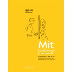 Mit kezdj&uuml;nk egy kamasszal? - &Aacute;tv&eacute;szelhetj&uuml;k lelki sebek n&eacute;lk&uuml;l az ajt&oacute;csapkod&aacute;s időszak&aacute;t, a 12-17 &eacute;ves kort - Isabelle Filliozat