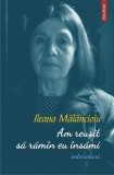 Am reușit să răm&acirc;n eu &icirc;nsămi (interviuri) - Paperback brosat - Ileana Mălăncioiu - Polirom