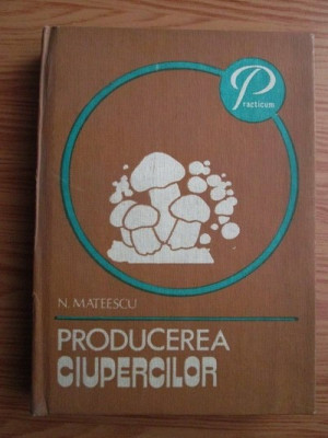 N. MATEESCU - PRODUCEREA CIUPERCILOR (1982) foto