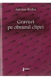 Gravuri pe pbrazul clipei - Antonia Bodea