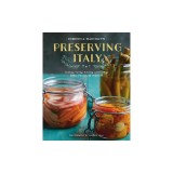 Preserving Italy: Canning, Curing, Infusing, and Bottling Italian Flavors and Traditions