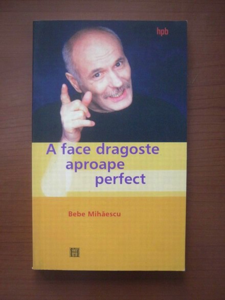 Bebe Mihaescu - A face dragoste aproape perfect