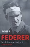 Roger Federer: In Cautarea Perfectiunii - Rene Stauffer, Victoria Books, 2014, Biografia Autorizata, Paperback, 490 pagini