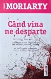Cand vina ne desparte - Liane Moriarty