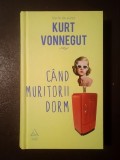 Kurt Vonnegut - C&acirc;nd muritorii dorm (trad. Anastasia Gavrilovici &amp; Claudiu Komartin) (cartonată)