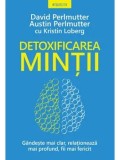 Cumpara ieftin Detoxificarea mintii. Gandeste mai clar, relationeaza mai profund, fii mai fericit/David Perlmutter, Austin Perlmutter, Kristin Loberg