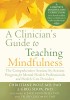 A Clinician&#039;s Guide to Teaching Mindfulness: The Comprehensive Session-By-Session Program for Mental Health Professionals and Health Care Providers