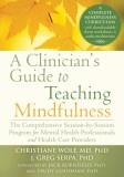A Clinician&#039;s Guide to Teaching Mindfulness: The Comprehensive Session-By-Session Program for Mental Health Professionals and Health Care Providers