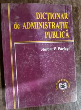 Anton P. Parlagi - Dictionar de Administratie Publica foto