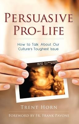 Persuasive Pro-Life: How to Talk about Our Culture&amp;#039;s Toughest Issue foto