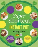 Super Shortcut Instant Pot: The Ultimate Time-Saving Step-By-Step Cookbook