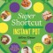 Super Shortcut Instant Pot: The Ultimate Time-Saving Step-By-Step Cookbook