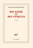 Mon maitre et mon vainqueur | Francois-Henri Deserable, Gallimard