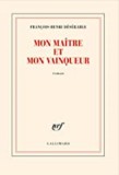 Mon maitre et mon vainqueur | Francois-Henri Deserable, Gallimard