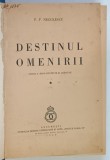 DESTINUL OMENIRII , VOLUMUL I , EDITIA A II - A de P. P. NEGULESCU , 1939 *EXEMPLAR RELEGAT