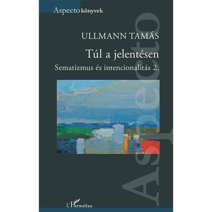 T&uacute;l a jelent&eacute;sen &ndash; Sematizmus &eacute;s intencionalit&aacute;s 2. - Ullmann Tam&aacute;s