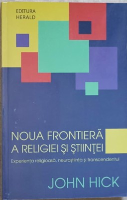 NOUA FRONTIERA A RELIGIEI SI STIINTEI. EXPERIENTA RELIGIOASA, NEUROSTIINTA SI TRANSCENDENTUL-JOHN HICK foto