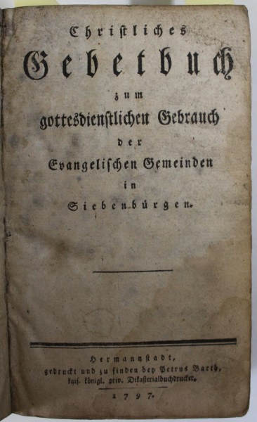 CHRISTLICHES GEBETBUCH ...DER EVANGELISCHEN GEMEINDEN IN SIEBEN BURGEN ( CARTI DE RUGACIUNI SI CANTARI PENTRU UZUL COMUNITATII EVANGHELICE DIN TRAN