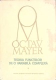 Teoria Functiilor Variabila Complexa Vol. 1 - Octav Mayer, 1981, Ed. Academiei, Matematica Avansata, Coperta Cartonata