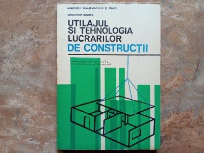UTILAJUL SI TEHNOLOGIA LUCRARILOR DE CONSTRUCTII - CONSTANTIN ROSOGA, 1992 foto