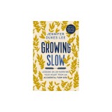 Growing Slow: Lessons on Un-Hurrying Your Heart from an Accidental Farm Girl