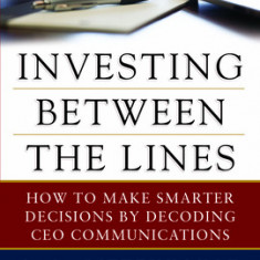 Investing Between the Lines: How to Make Smart Investment Decisions by Decoding CEO Letters