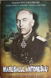 MARESALUL ANTONESCU. UN DICTATOR NEFERICIT-GENERALUL ION GHEORGHE-362570