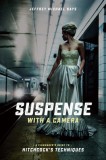 Suspense with a Camera: A Filmmaker&#039;s Guide to Hitchcock&#039;s Techniques