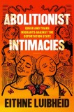 Abolitionist Intimacies: Queer and Trans Migrants Against the Deportation State