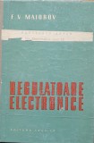 REGULATOARE ELECTRONICE - F. V. MAIOROV - ED. TEHNICA, 1960