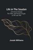 Life in the Soudan: Adventures Amongst the Tribes, and Travels in Egypt, in 1881 and 1882