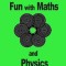 Fun with Maths and Physics