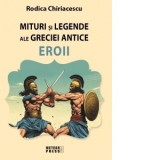 Mituri si legende ale Greciei Antice - Eroii - Rodica Chiriacescu