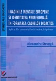 Imaginile mentale europene si identitatea profesionala in formarea cadrelor didactice. Aplicatii in domeniul invatamantului primar - Alexandru Strunga