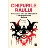Chipurile raului. Demascarea celor mai infricosatori criminali in serie din lume - Dominic Utton