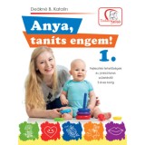 Anya, tan&iacute;ts engem! 1. - Fejleszt&eacute;si lehetős&eacute;gek &eacute;s j&aacute;t&eacute;k&ouml;tletek sz&uuml;let&eacute;stől 3 &eacute;ves korig - De&aacute;kn&eacute; B. Katalin