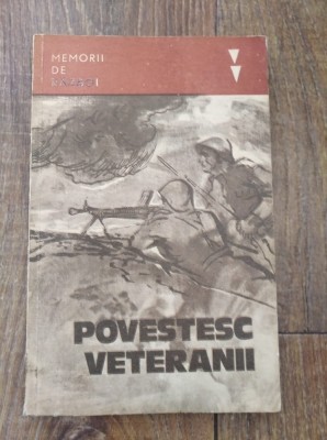 Povestesc veteranii, Memorii de razboi, Editura: Militara Anul: 1983 foto