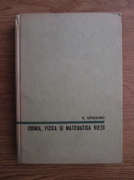 Victor Sahleanu - Chimia, fizica si matematica vietii (1964, editie cartonata)