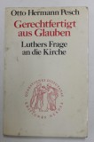 GERECHTFERTIGT AUS GLAUBEN - LUTHERS FRAGE AN DIE KIRCHE ( INDREPTATIT PRIN CREDINTA - INTREBAREA LUI LUTHER PENTRU BISERICA ) von OTTO HERMANN PESCH