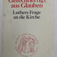 GERECHTFERTIGT AUS GLAUBEN - LUTHERS FRAGE AN DIE KIRCHE ( INDREPTATIT PRIN CREDINTA - INTREBAREA LUI LUTHER PENTRU BISERICA ) von OTTO HERMANN PESCH