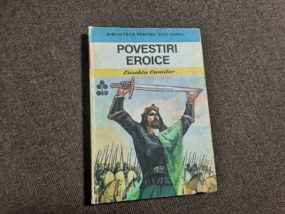 POVESTIRI EROICE - Eusebiu Camilar (literatura de ghiozdan)--R20 foto